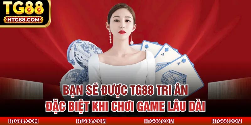Bạn sẽ được TG88 tri ân đặc biệt khi chơi game lâu dài
