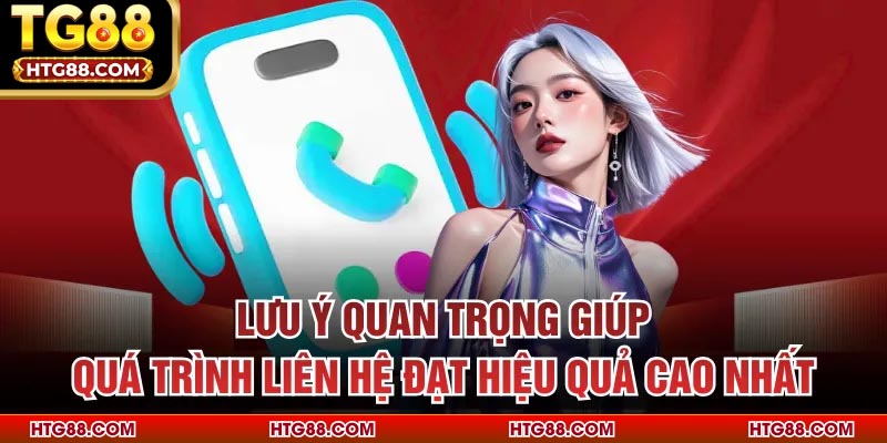 Lưu ý quan trọng giúp quá trình liên hệ đạt hiệu quả cao nhất