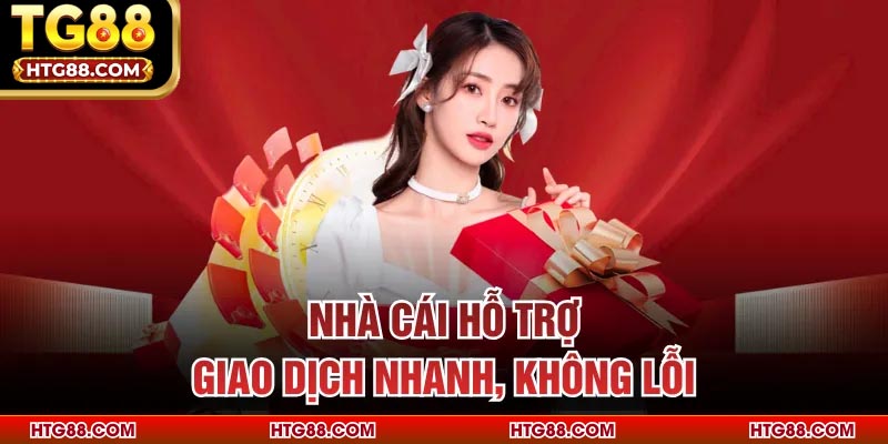 Nhà cái hỗ trợ giao dịch nhanh, không lỗi