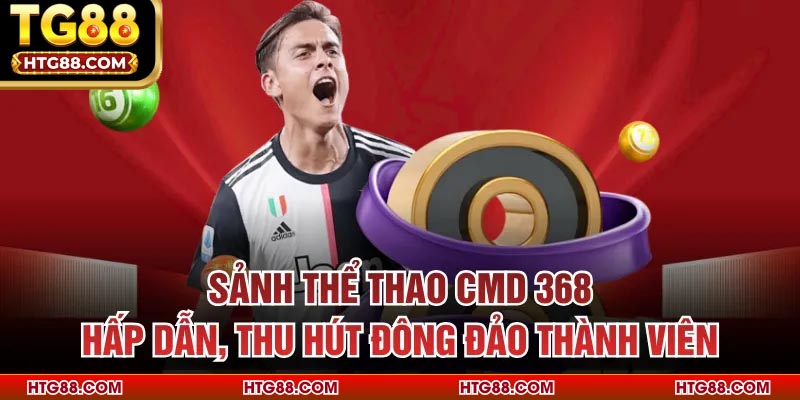 Sảnh thể thao CMD 368 hấp dẫn, thu hút đông đảo thành viên